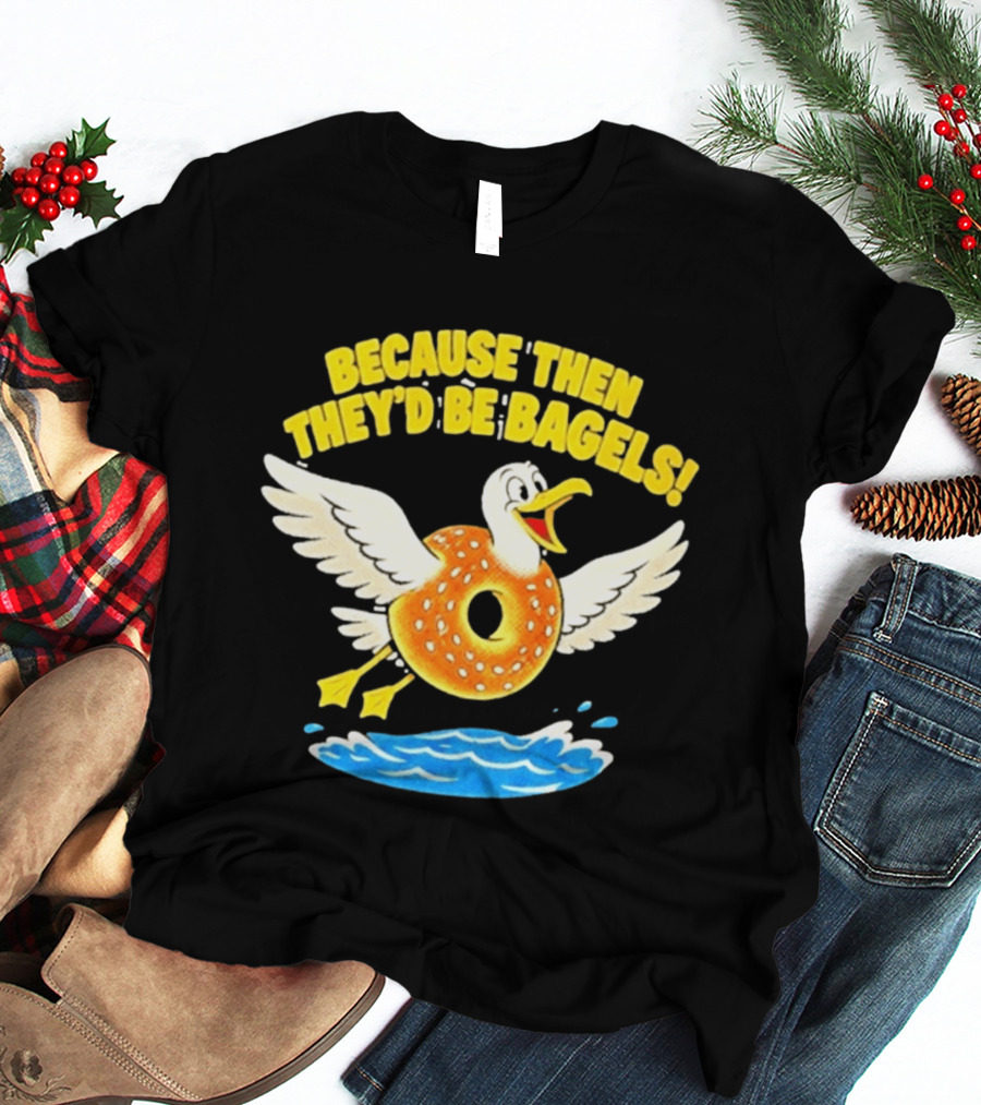 Because Then They'd Be Bagels Seagull Flying Over Water T-Shirt
