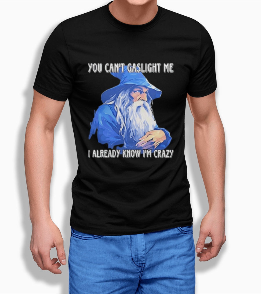 You Can't Gaslight Me I Already Know I'm Crazy Wizard Robe And Hat T-Shirt