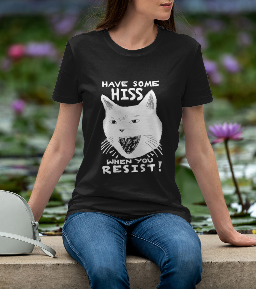 Have Some Hiss Cat Face When You Resist T-Shirt