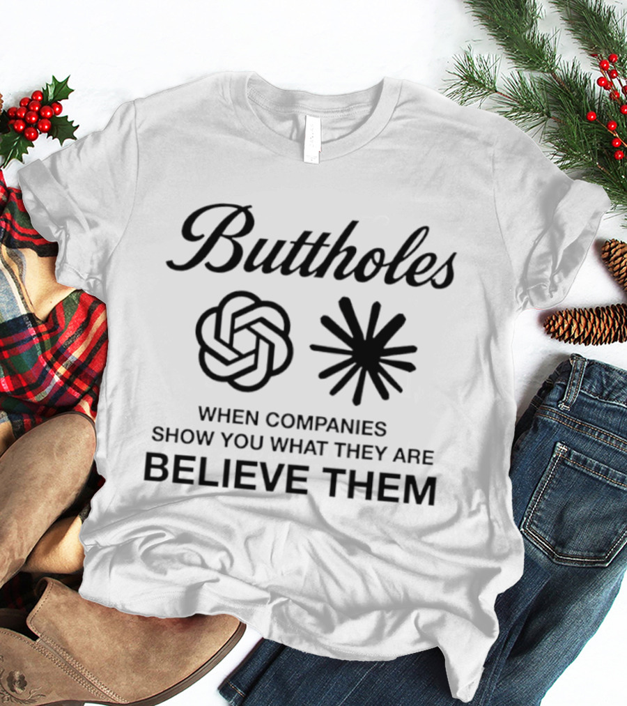 Buttholes When Companies Show You What They Are Believe Them T-Shirt