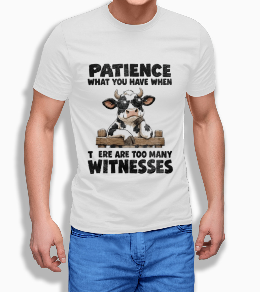 Patience What You Have When There Are Too Many Witnesses Cow Wearing Sunglasses T-Shirt
