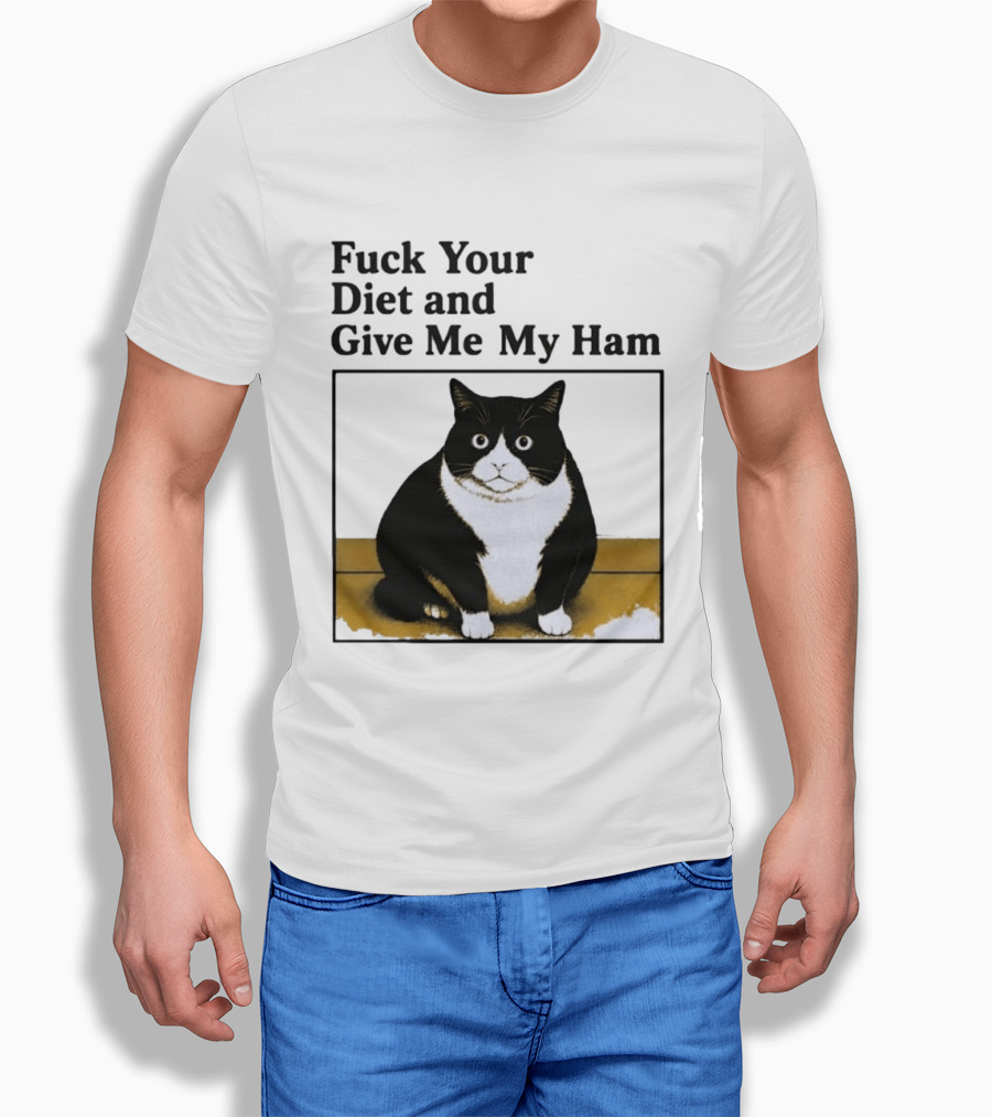 Fuck Your Diet And Give Me My Ham Fat Cat T-Shirt