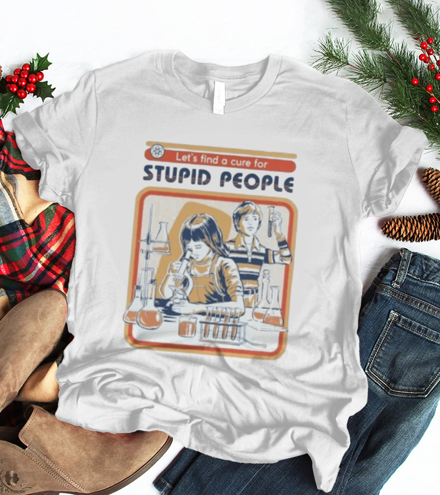 Let's Find A Cure For Stupid People Science Labs Beakers Microscopes T-Shirt