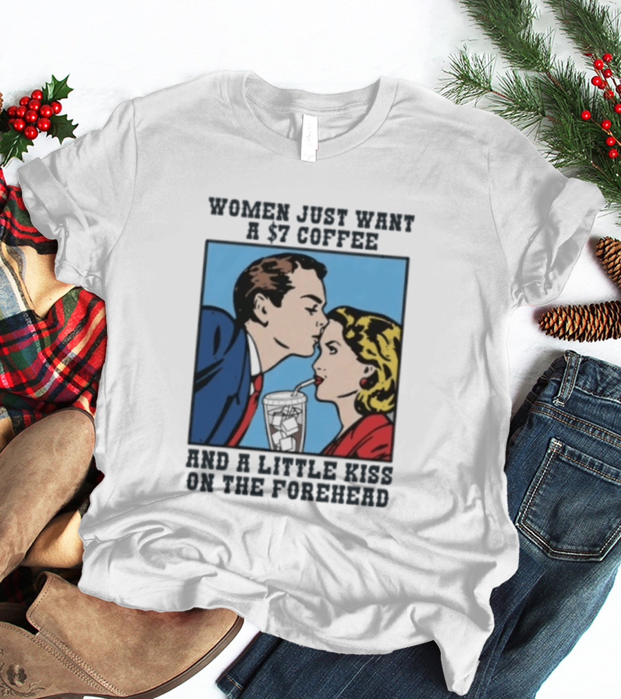 Women Just Want A 7 Coffee And A Little Kiss On The Forehead Vintage Pop T-Shirt