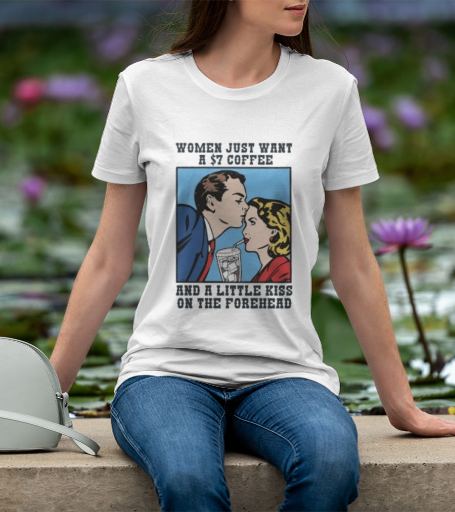 Women Just Want A 7 Coffee And A Little Kiss On The Forehead Vintage Pop T-Shirt