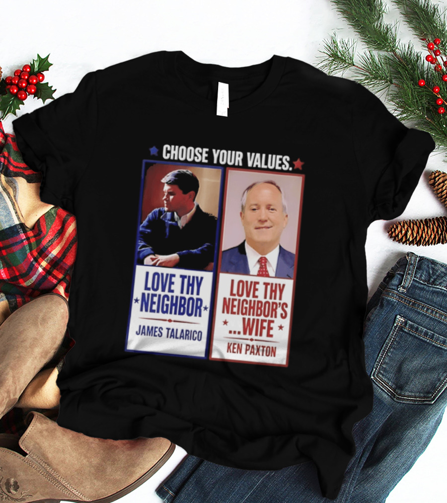 Choose Your Values James Talarico Love Thy Neighbor Ken Paxton Love Thy Neighbor's Wife T-Shirt