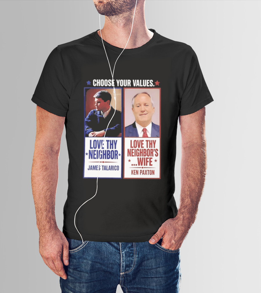 Choose Your Values James Talarico Love Thy Neighbor Ken Paxton Love Thy Neighbor's Wife T-Shirt
