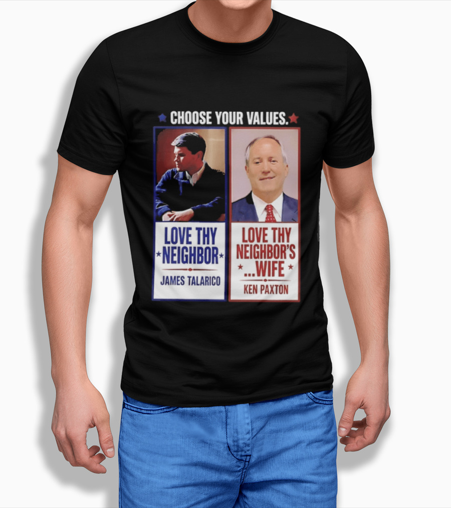 Choose Your Values James Talarico Love Thy Neighbor Ken Paxton Love Thy Neighbor's Wife T-Shirt
