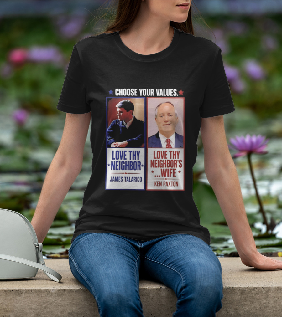 Choose Your Values James Talarico Love Thy Neighbor Ken Paxton Love Thy Neighbor's Wife T-Shirt