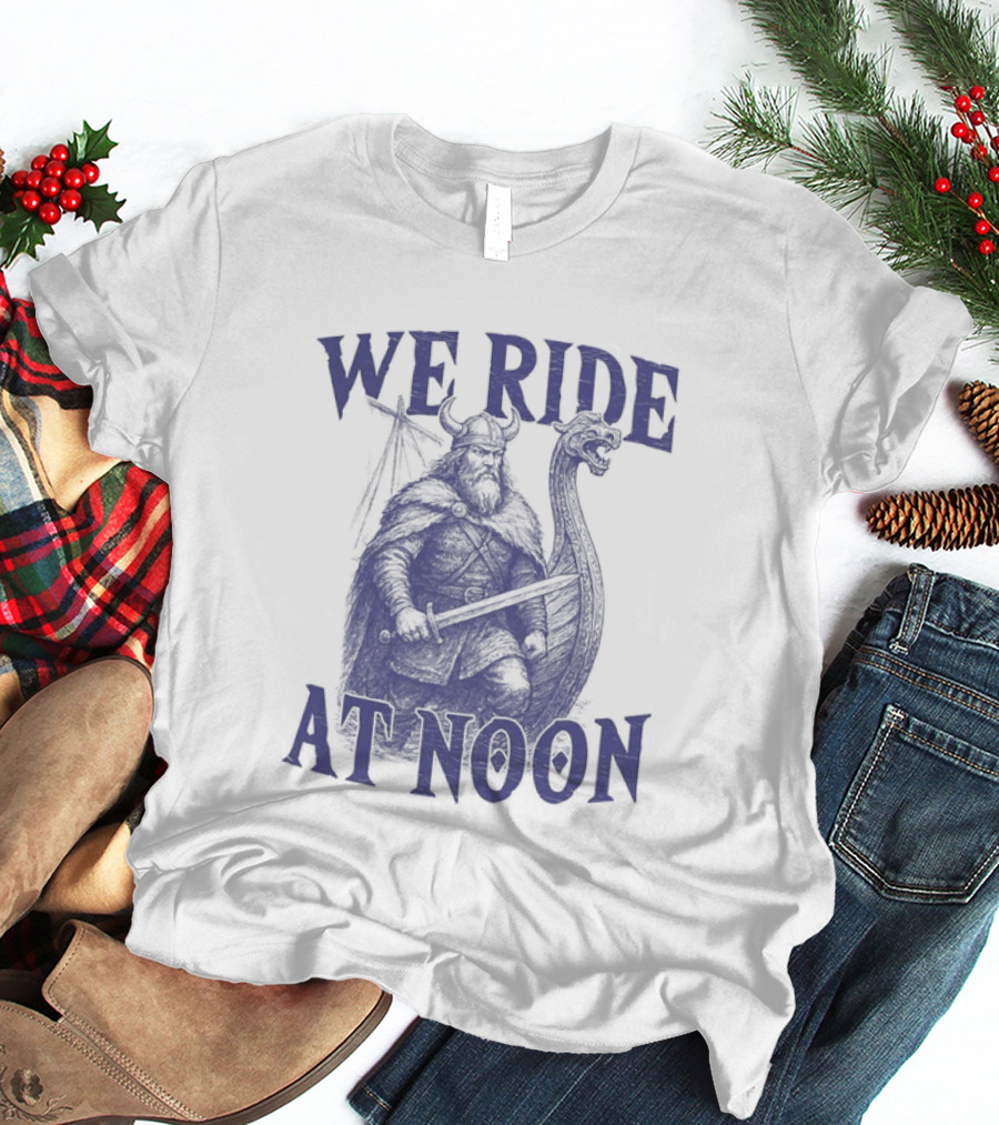 We Ride At Noon Viking Warrior Norse Longship Adventure T-Shirt