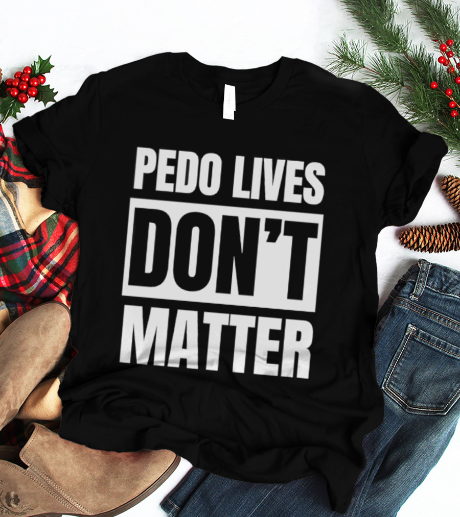 Pedo Lives Don't Matter Controversial T-Shirt