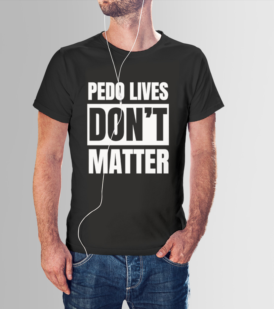 Pedo Lives Don't Matter Controversial T-Shirt