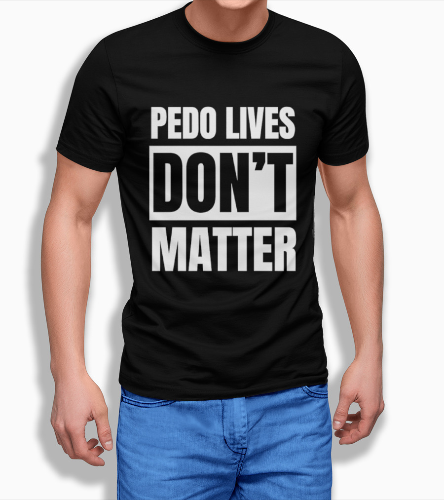 Pedo Lives Don't Matter Controversial T-Shirt
