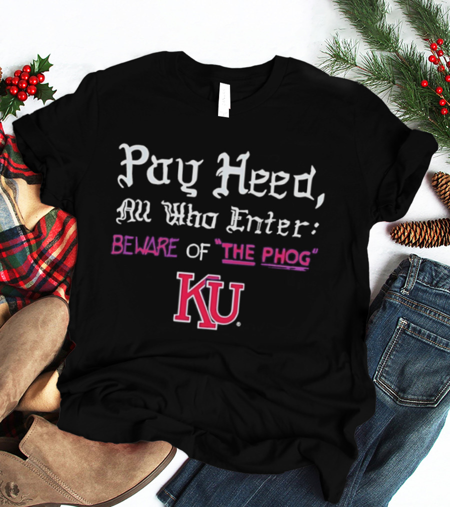 Pay Heed All Who Enter Beware Of The Phog KU Kansas Jayhawks T-Shirt
