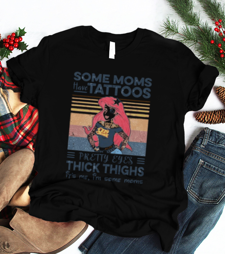 Mermaid Ariel Some Moms Have Tattoos Pretty Eyes Thick Thighs T-Shirt