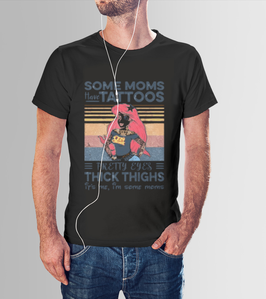 Mermaid Ariel Some Moms Have Tattoos Pretty Eyes Thick Thighs T-Shirt