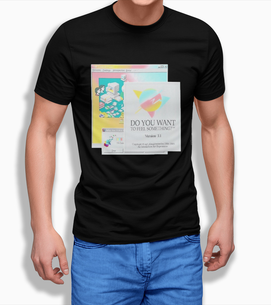 DO YOU WANT TO FEEL SOMETHING Version 3.1 Interactive Art Experience Memories Feelings Introspection Copyright 1984 1995 T-Shirt