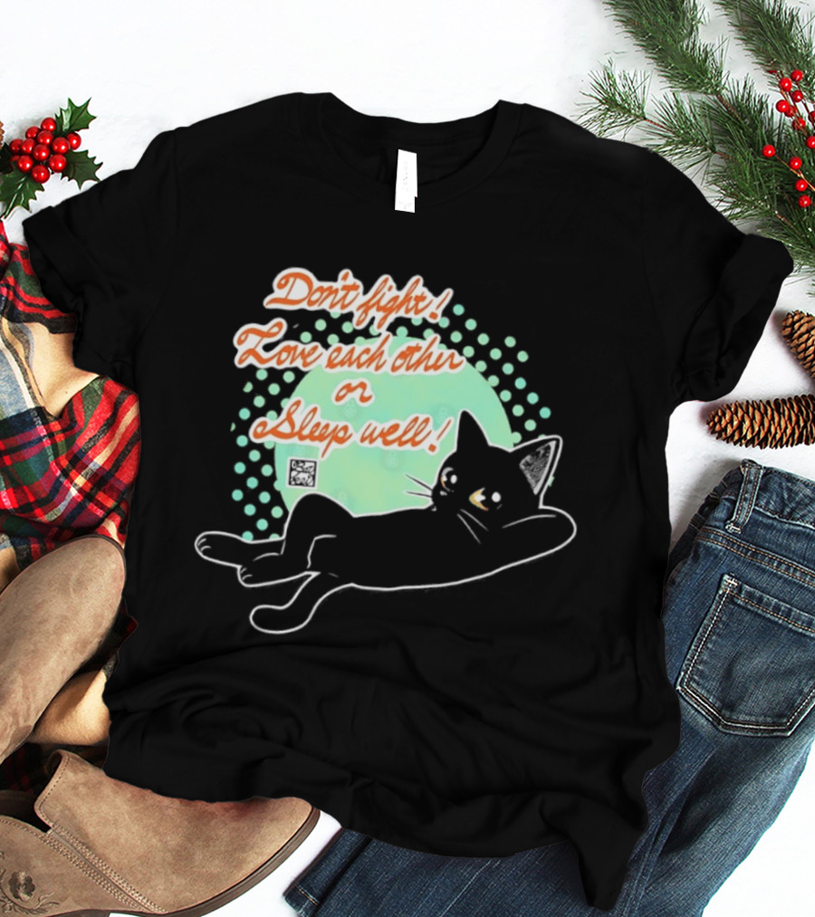 Don't Fight Love Each Other Or Sleep Well Black Cat Playful Message T-Shirt