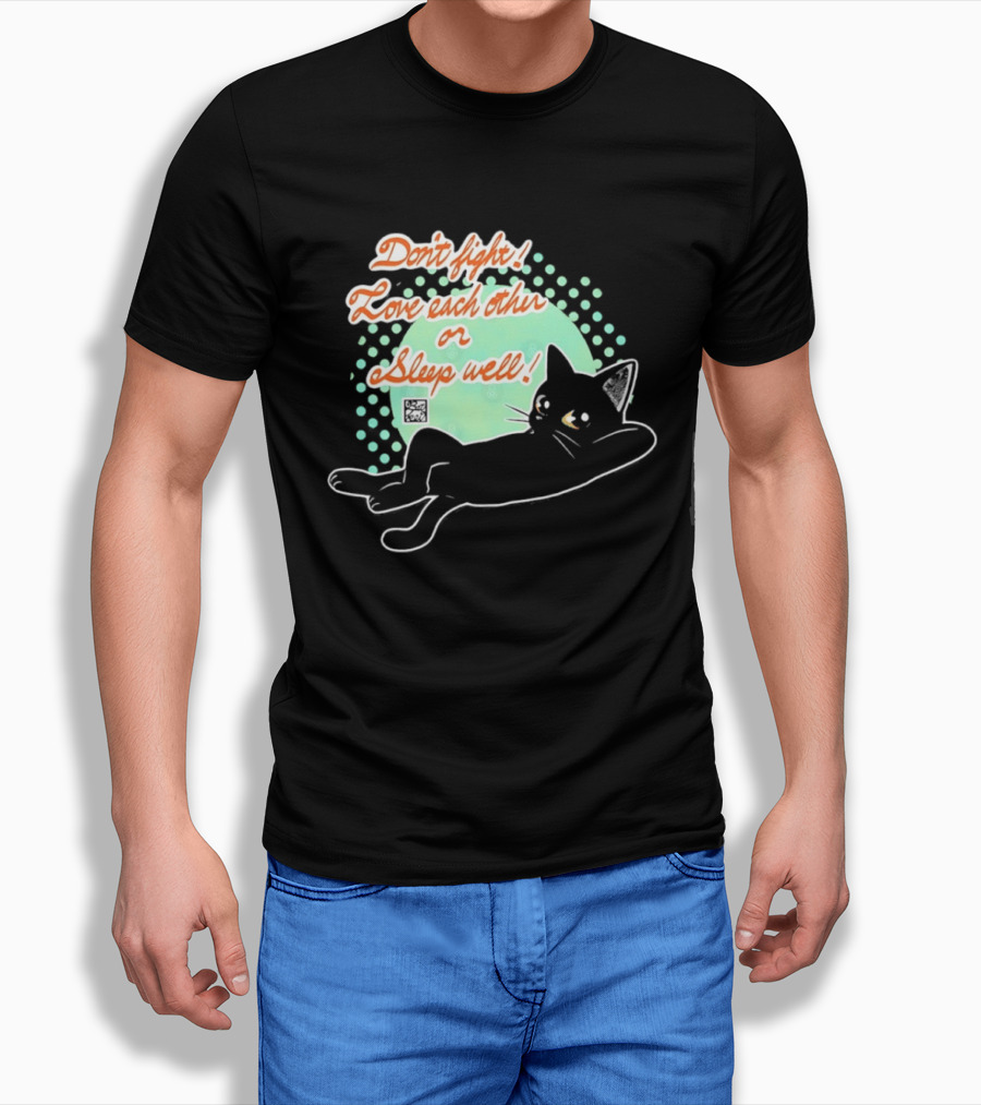 Don't Fight Love Each Other Or Sleep Well Black Cat Playful Message T-Shirt
