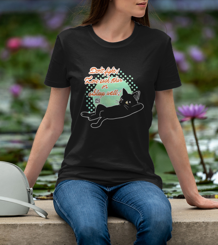 Don't Fight Love Each Other Or Sleep Well Black Cat Playful Message T-Shirt