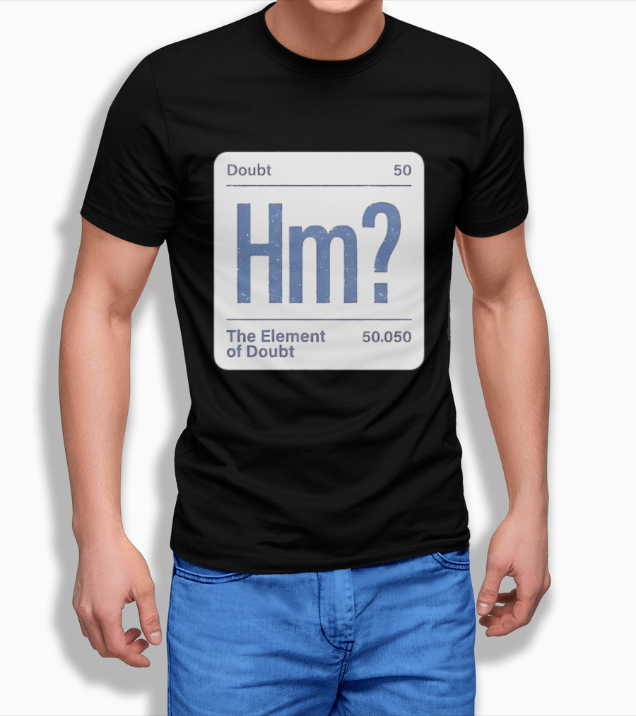 Doubt 50 Hm? The Element Of Doubt 50.050 Periodic Table T-Shirt