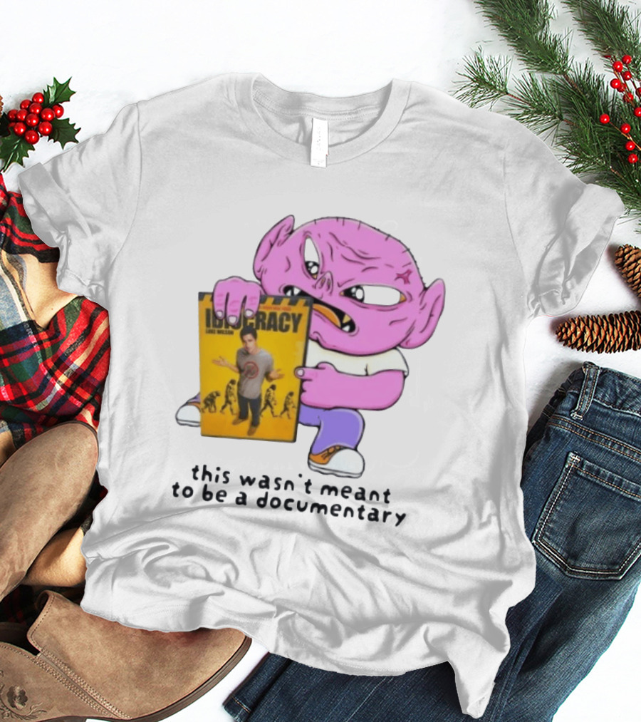 Idiocracy Luke Wilson This Wasn't Meant To Be A Documentary T-Shirt