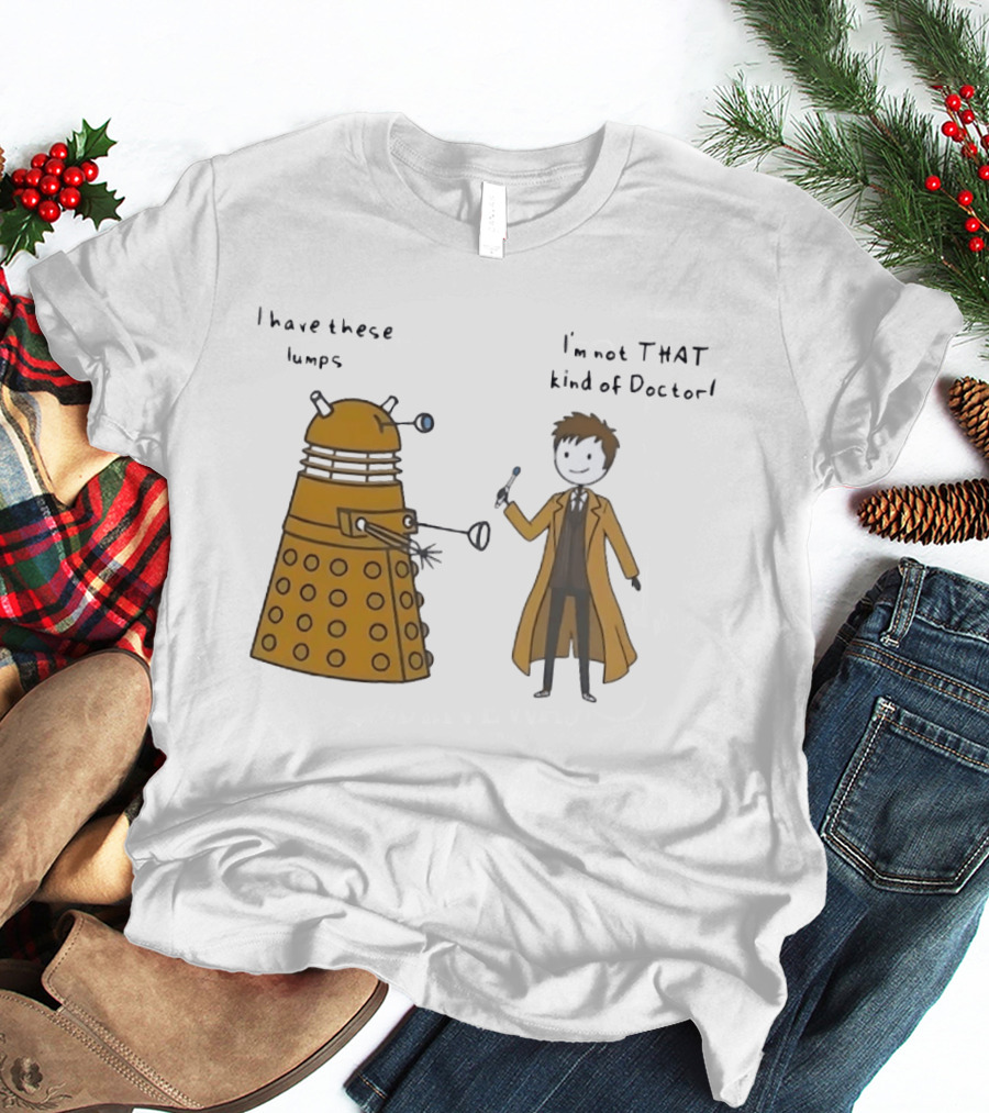 Doctor Who Dalek Humor I Have These Lumps I'm Not That Kind Of Doctor T-Shirt