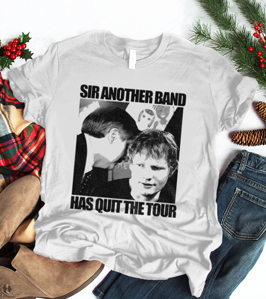 Ed Tour 2026 Ed Sheeran Sir Another Band Has Quit The Tour T-Shirt