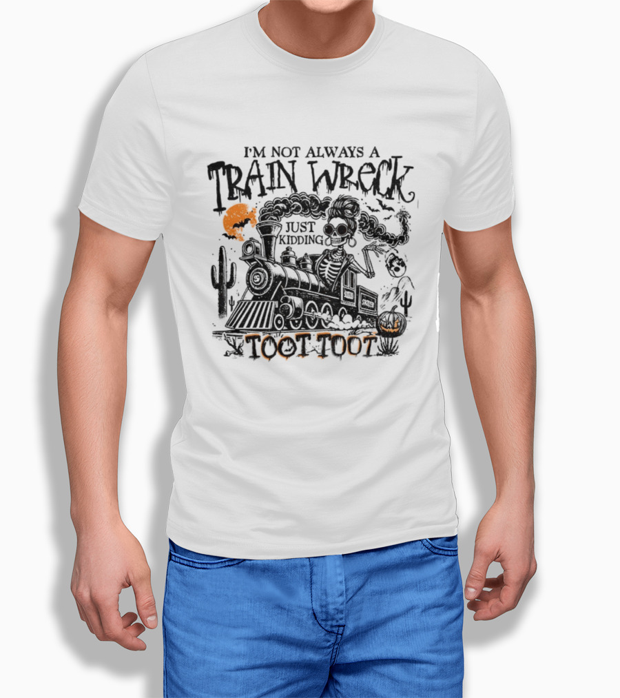 I'm Not Always A Train Wreck Skeleton Train Toot Toot Just Kidding T-Shirt