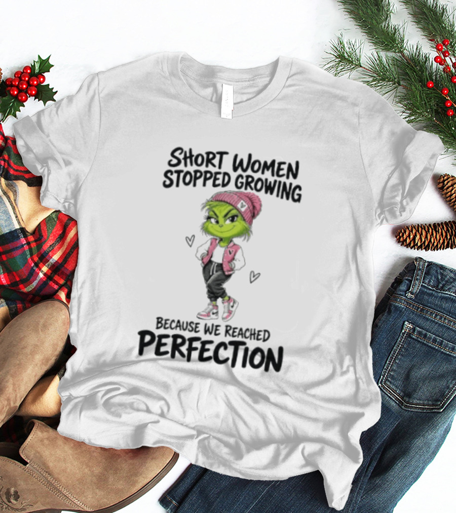 Grinch Short Women Stopped Growing Because We Reached Perfection T-Shirt