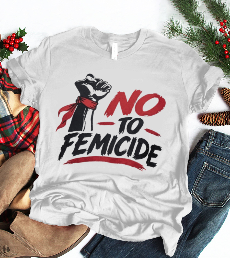 No To Femicide Raised Fist Activism Social Justice Equality T-Shirt