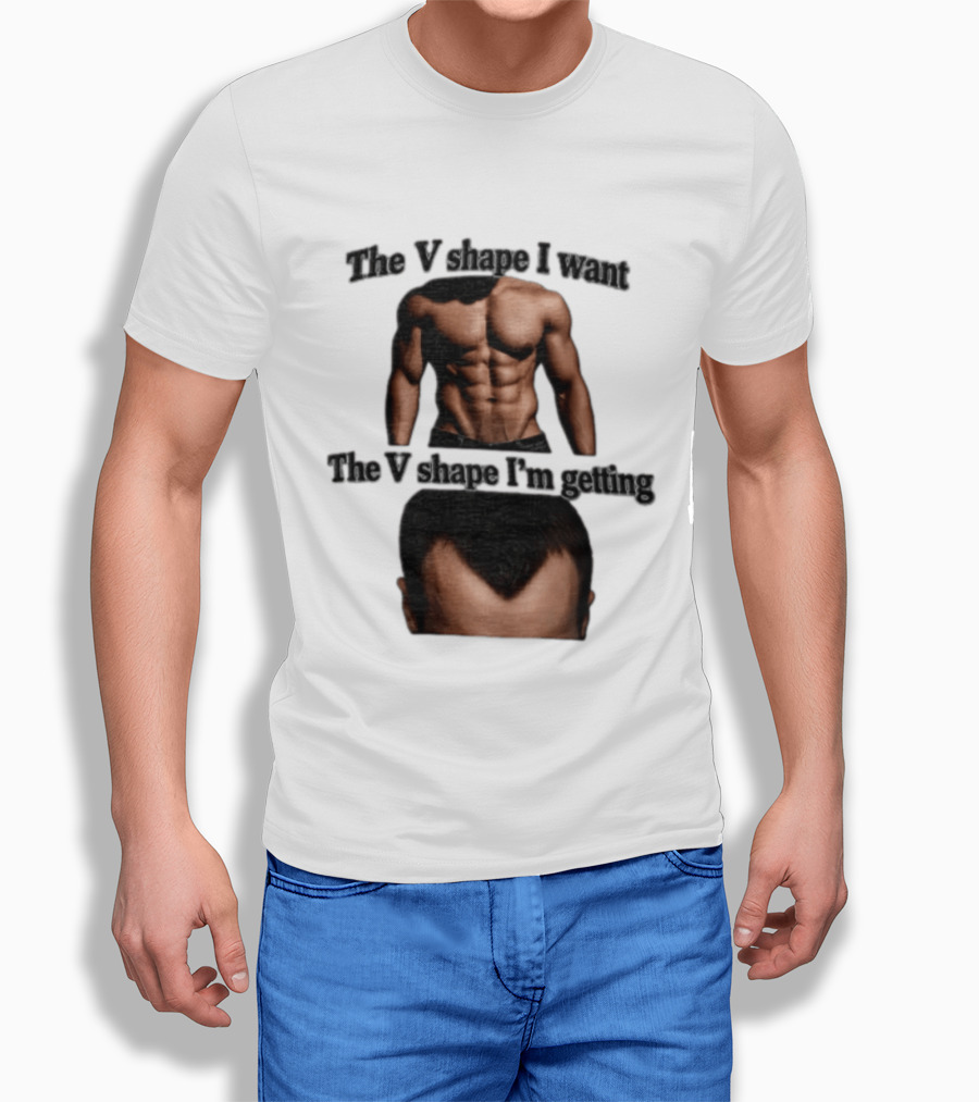 The V Shape I Want The V Shape I'm Getting Fitness Gym Hair Loss Humor T-Shirt