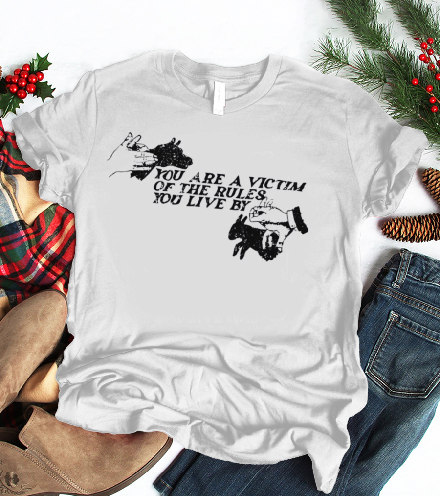 You Are A Victim Of The Rules You Live By With Skeleton And Hand Illustrations T-Shirt