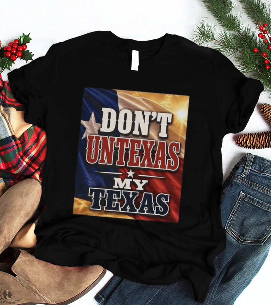 Don't Untexas My Texas 2026 Texas Flag Patriotic T-Shirt