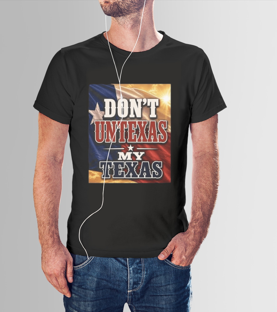 Don't Untexas My Texas 2026 Texas Flag Patriotic T-Shirt