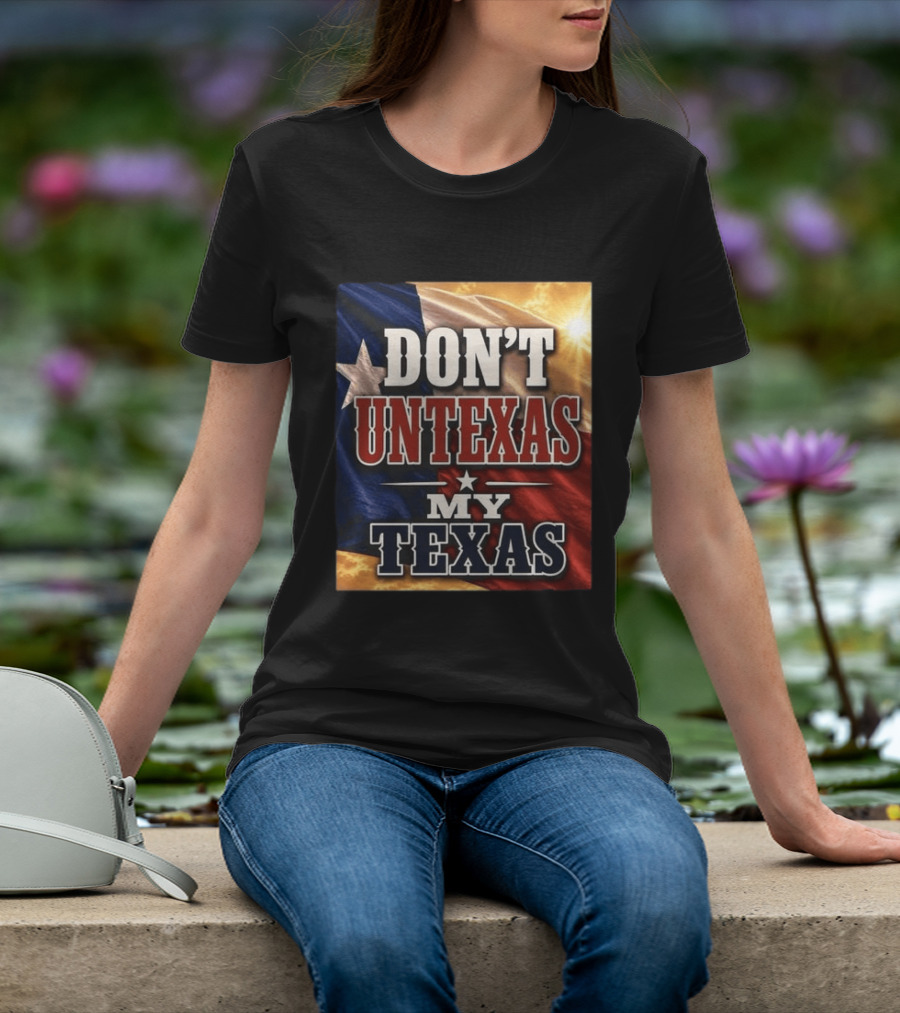 Don't Untexas My Texas 2026 Texas Flag Patriotic T-Shirt