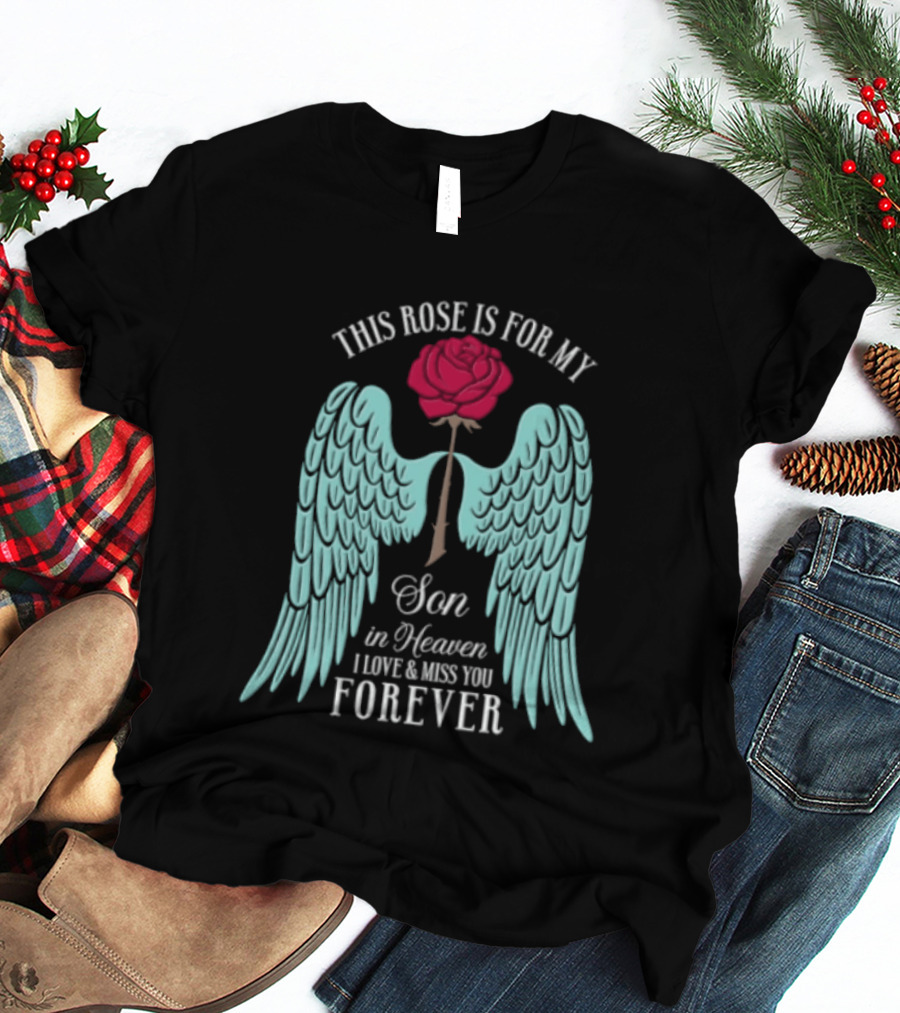 This Rose Is For My Son In Heaven I Love And Miss You Forever Angel Wings T-Shirt