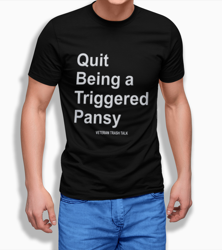 Quit Being A Triggered Pansy Veteran Trash Talk T-Shirt