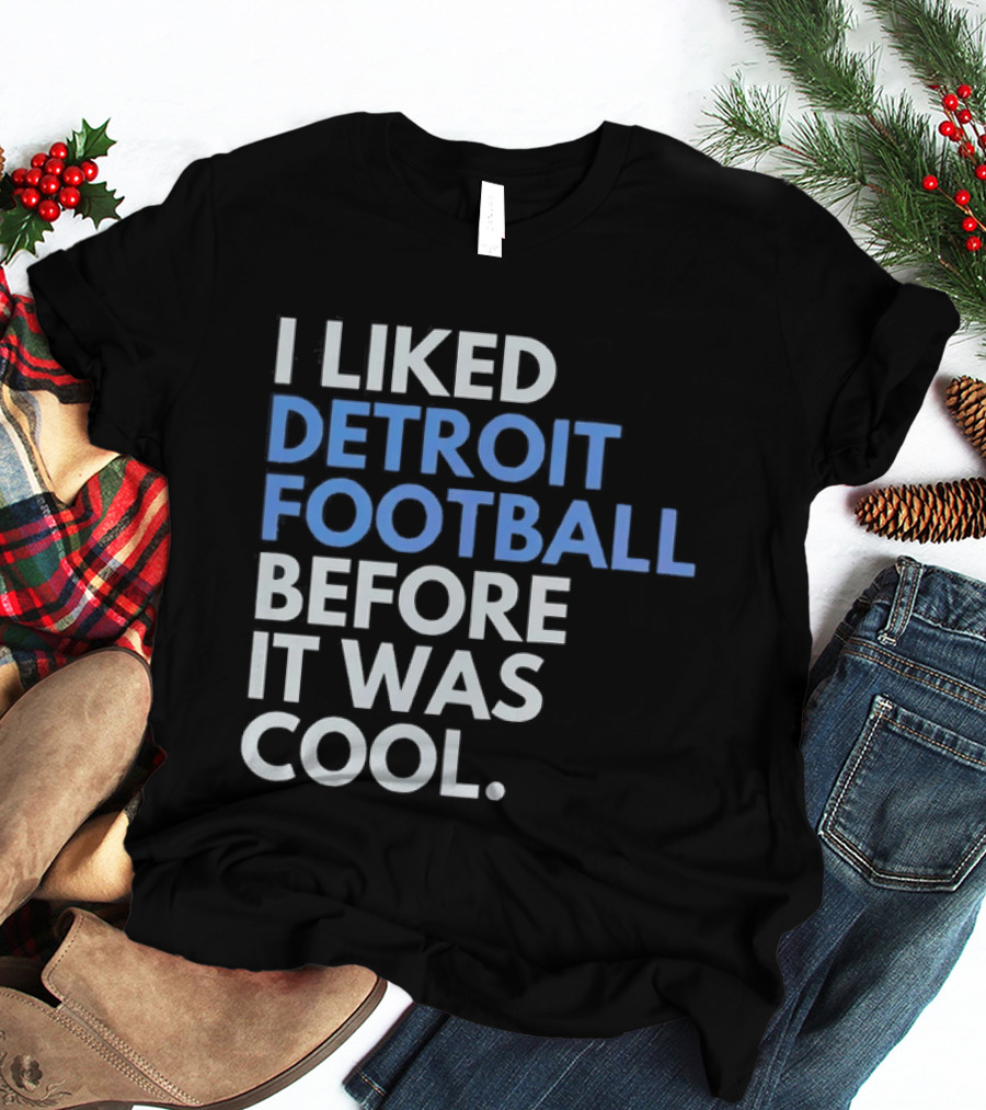I Liked Detroit Football Before It Was T-Shirt