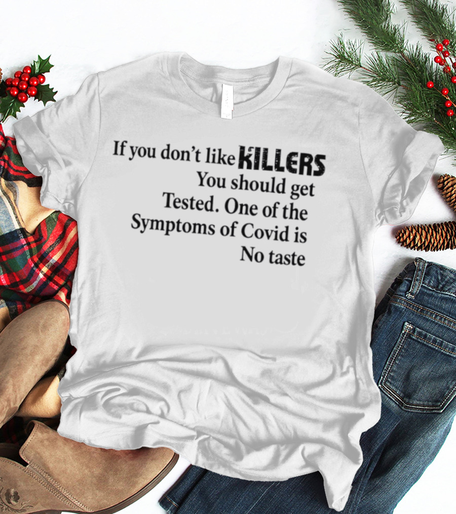 If You Don't Like Killers You Should Get Tested One Of The Symptoms Of Covid Is No Taste T-Shirt