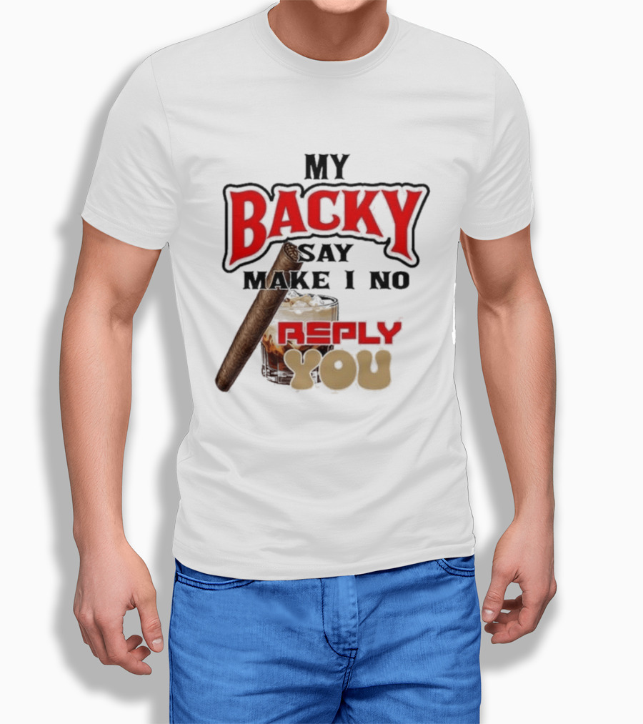 My Backy Say Make I No Reply You Cigar And Whiskey T-Shirt