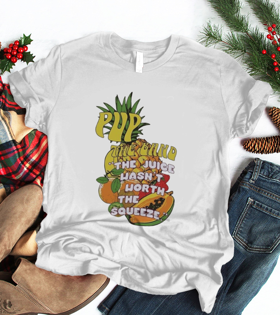 Pup The Band The Juice Wasn't Worth The Squeeze Pineapple Tropical Fruit T-Shirt