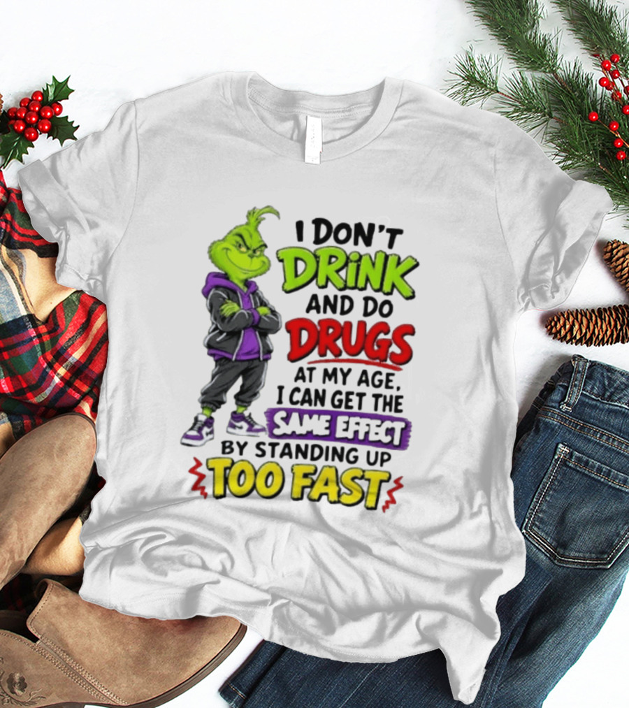 The Grinch I Don't Drink And Do Drugs Same Effect Standing Up Too Fast T-Shirt