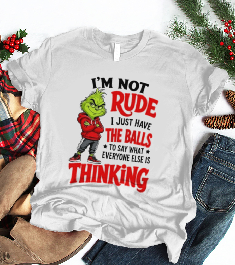 The Grinch I'm Not Rude I Just Have The Balls To Say What Everyone Else Is Thinking T-Shirt