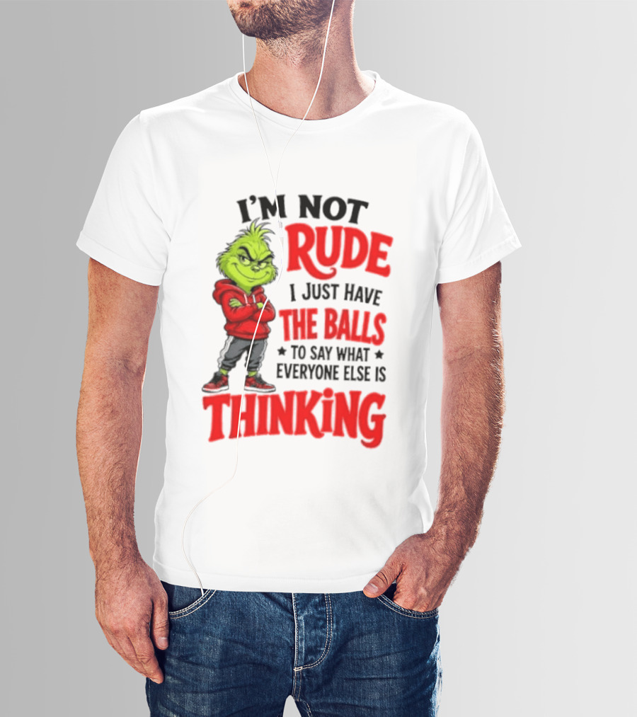 The Grinch I'm Not Rude I Just Have The Balls To Say What Everyone Else Is Thinking T-Shirt