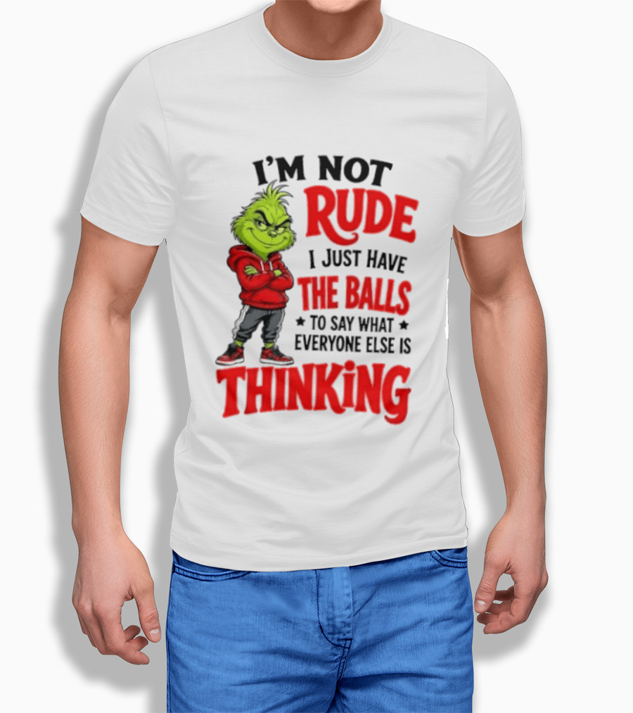 The Grinch I'm Not Rude I Just Have The Balls To Say What Everyone Else Is Thinking T-Shirt