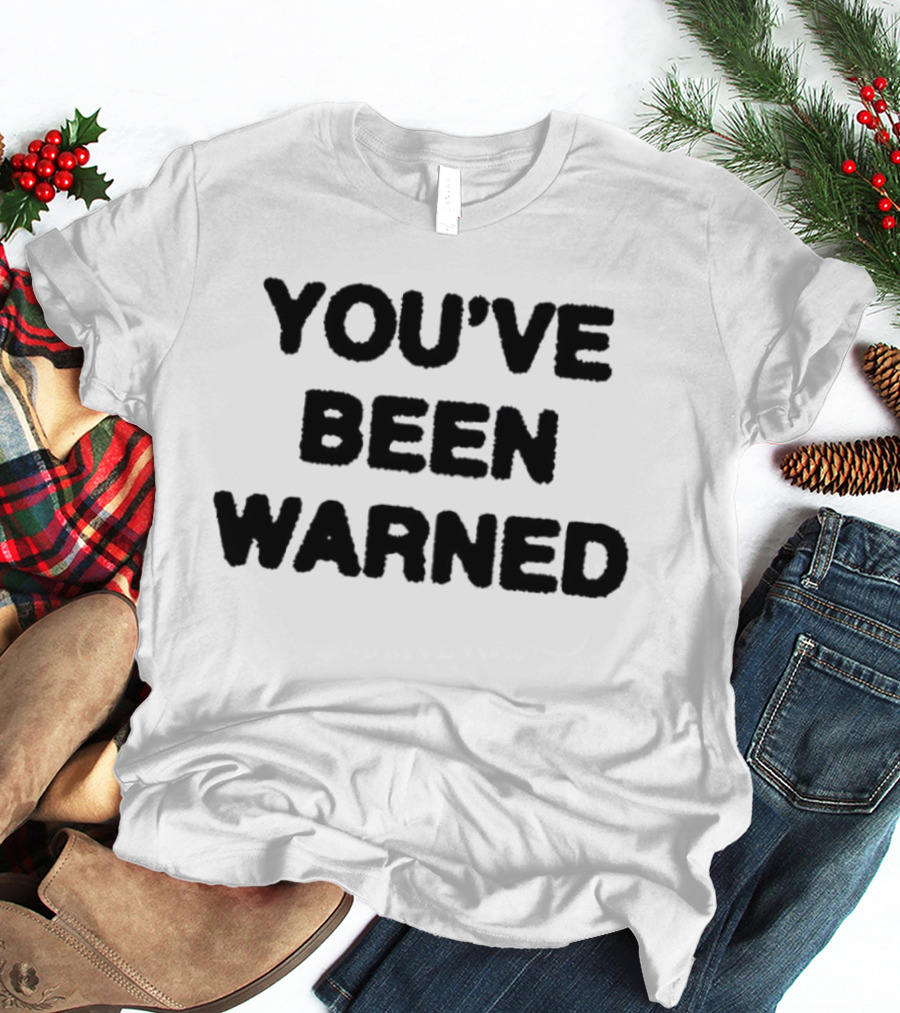 YOU'VE BEEN WARNED Warning Caution Message T-Shirt