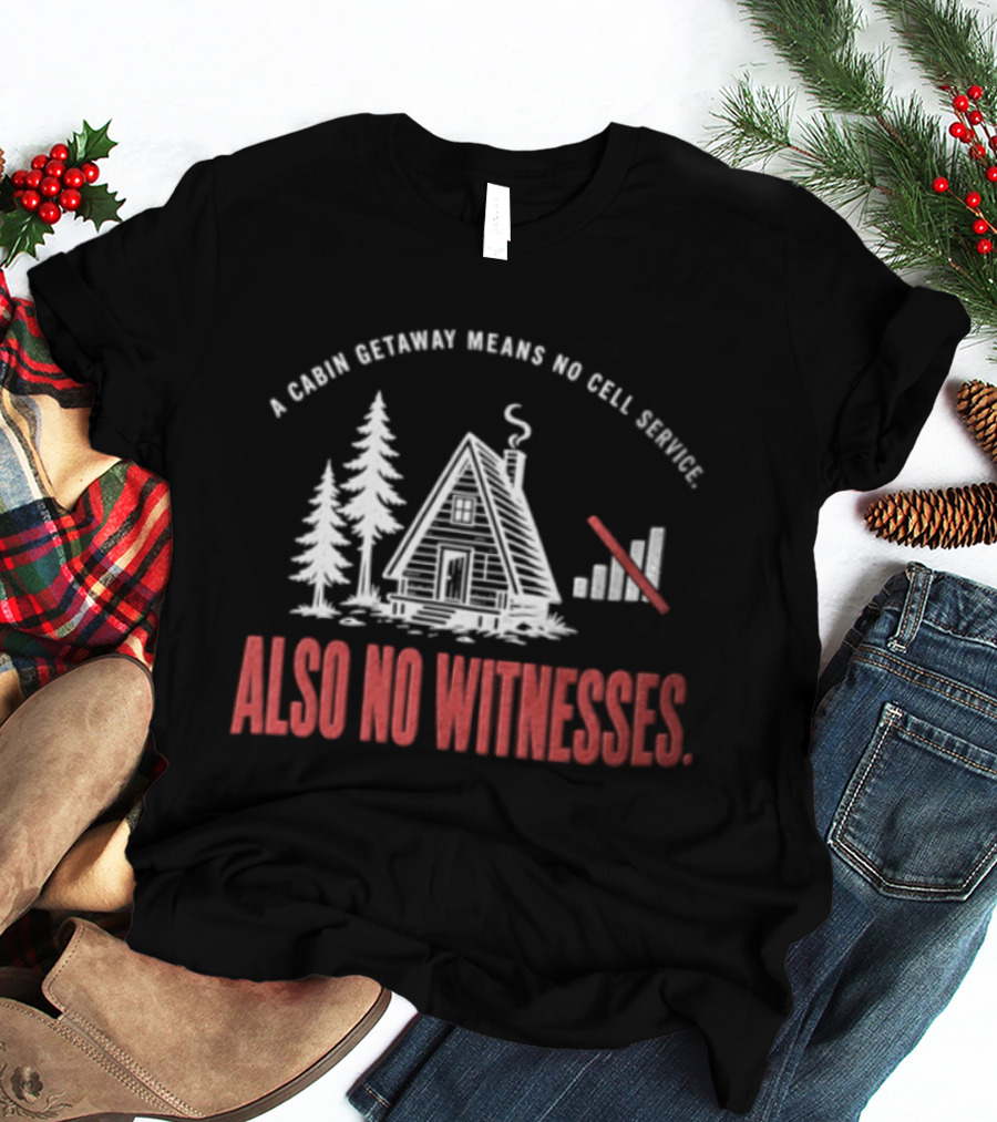 A Cabin Getaway Means No Cell Service Also No Witnesses Pine Trees Signal Bars T-Shirt