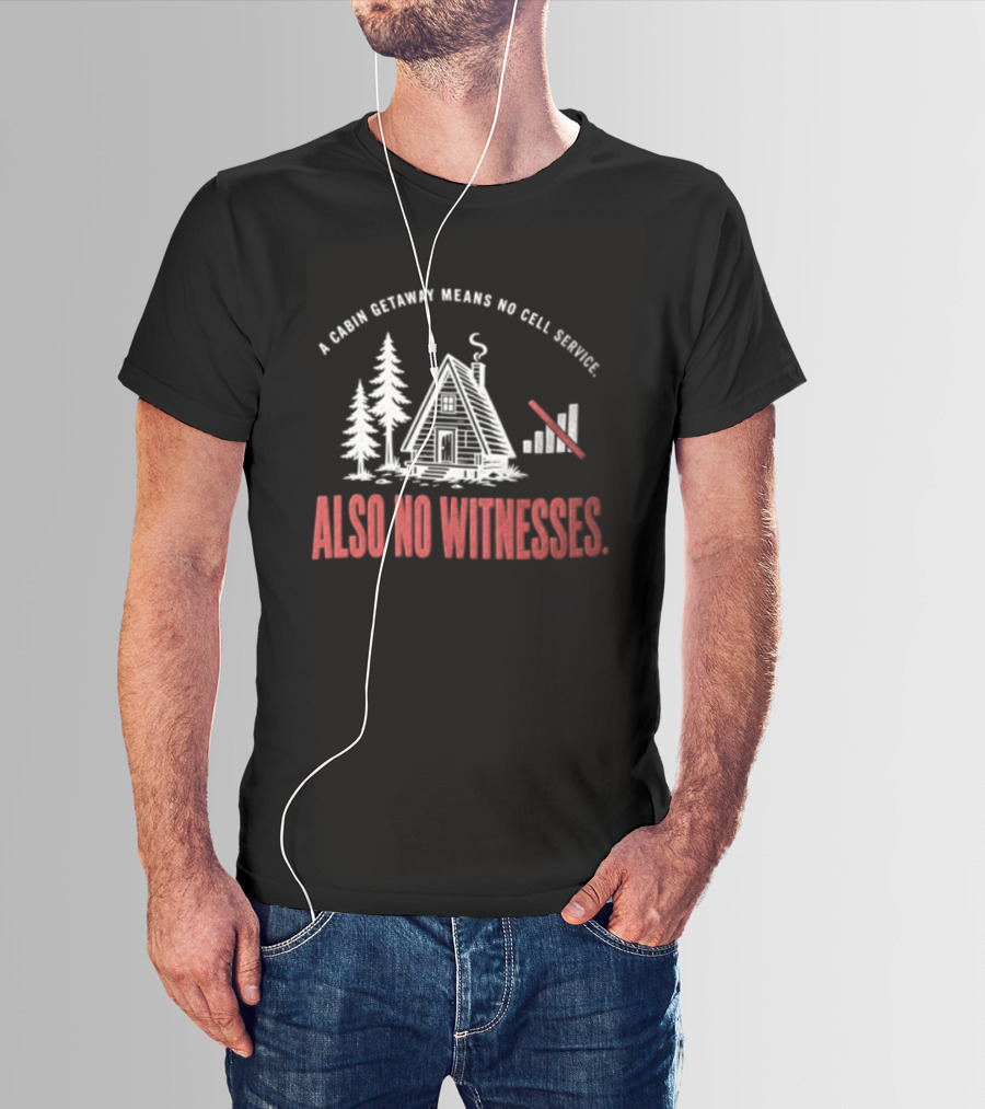 A Cabin Getaway Means No Cell Service Also No Witnesses Pine Trees Signal Bars T-Shirt