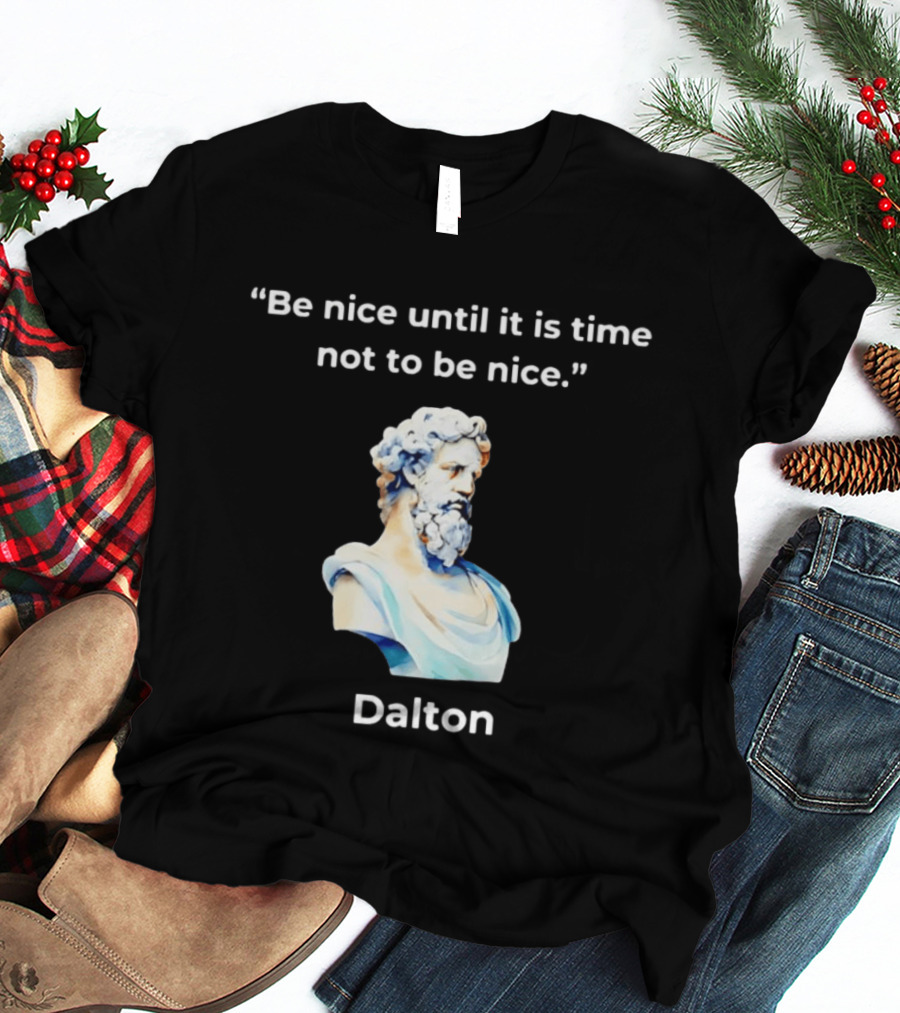 Dalton Be Nice Until It Is Time Not To Be Nice Quote With Classical Bust T-Shirt
